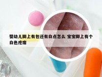 婴幼儿脚上有包还有白点怎么 宝宝脚上有个白色疙瘩
