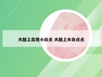 大腿上出现小白点 大腿上长白点点