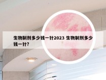 生物制剂多少钱一针2023 生物制剂多少钱一针?
