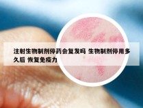 注射生物制剂停药会复发吗 生物制剂停用多久后 恢复免疫力