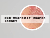 脸上有一块很浅的白 脸上有一块很浅的白色是不是有蛔虫