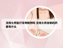 沈阳七院能打生物制剂吗 沈阳七院自制的药都有什么