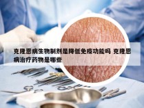 克隆恩病生物制剂是降低免疫功能吗 克隆恩病治疗药物是哪些