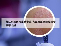 九江附属医院皮肤专家 九江附属医院皮肤专家哪个好