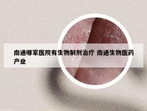 南通哪家医院有生物制剂治疗 南通生物医药产业