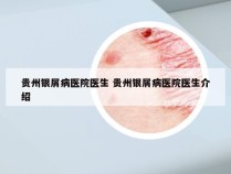 贵州银屑病医院医生 贵州银屑病医院医生介绍