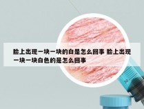 脸上出现一块一块的白是怎么回事 脸上出现一块一块白色的是怎么回事