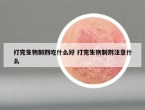 打完生物制剂吃什么好 打完生物制剂注意什么