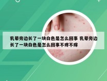 乳晕旁边长了一块白色是怎么回事 乳晕旁边长了一块白色是怎么回事不疼不痒