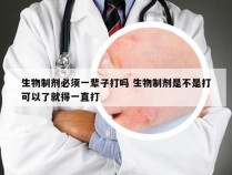 生物制剂必须一辈子打吗 生物制剂是不是打可以了就得一直打