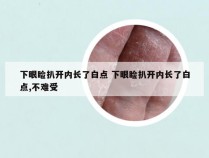 下眼睑扒开内长了白点 下眼睑扒开内长了白点,不难受