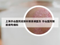 上海华山医院皮肤科银屑病医生 华山医院银屑病专病科
