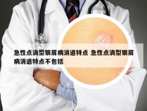 急性点滴型银屑病消退特点 急性点滴型银屑病消退特点不包括