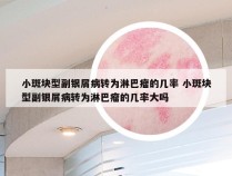 小斑块型副银屑病转为淋巴瘤的几率 小斑块型副银屑病转为淋巴瘤的几率大吗
