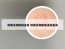 特殊生物制剂清单 特殊生物制剂清单查询