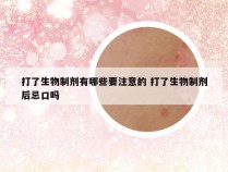 打了生物制剂有哪些要注意的 打了生物制剂后忌口吗