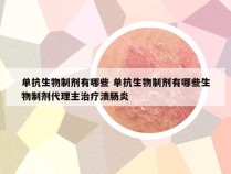 单抗生物制剂有哪些 单抗生物制剂有哪些生物制剂代理主治疗溃肠炎