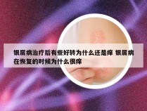 银屑病治疗后有些好转为什么还是痒 银屑病在恢复的时候为什么很痒