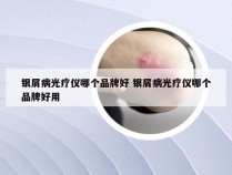 银屑病光疗仪哪个品牌好 银屑病光疗仪哪个品牌好用