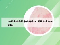 50天宝宝会长牛皮癣吗 50天的宝宝会长牙吗