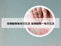 生物制剂每年打几次 生物制剂一年打几次