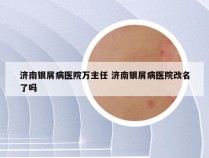 济南银屑病医院万主任 济南银屑病医院改名了吗