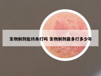 生物制剂能终身打吗 生物制剂最多打多少年