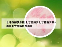 七寸拨癣多少钱 七寸拔藓膏七寸拔癣膏白+黑膏七寸拔癣白加黑膏