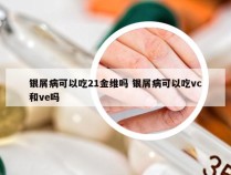 银屑病可以吃21金维吗 银屑病可以吃vc和ve吗