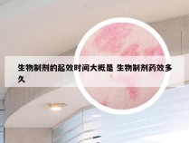 生物制剂的起效时间大概是 生物制剂药效多久