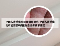 中国人寿重疾险能保银屑病吗 中国人寿重疾险有必要买吗?医生告诉你该不该买