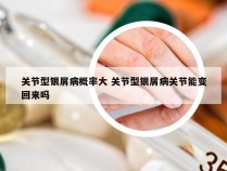 关节型银屑病概率大 关节型银屑病关节能变回来吗