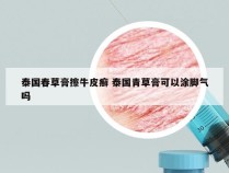 泰国春草膏擦牛皮癣 泰国青草膏可以涂脚气吗