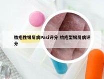 脓疱性银屑病Pasi评分 脓疱型银屑病评分