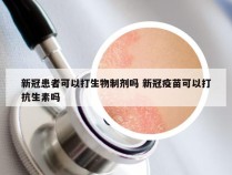 新冠患者可以打生物制剂吗 新冠疫苗可以打抗生素吗