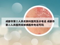 成都市第二人民皮肤科医院急诊电话 成都市第二人民医院皮肤病医院电话号码