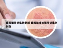 我国银屑病生物制剂 我国批准的银屑病生物制剂