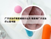 广汗法治疗银屑病用什么药 银屑病广汗法治疗心路书籍