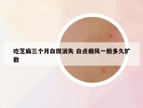 吃芝麻三个月白斑消失 白点癫风一般多久扩散