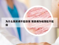 为什么银屑病不能投保 银屑病为啥保险不能保