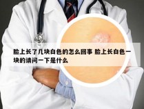 脸上长了几块白色的怎么回事 脸上长白色一块的请问一下是什么