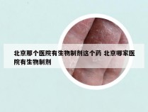 北京那个医院有生物制剂这个药 北京哪家医院有生物制剂