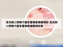交大附二院哪个医生看银屑病看得好 交大附二院哪个医生看银屑病看得好些