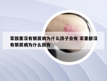 家族里没有银屑病为什么孩子会有 家里都没有银屑病为什么我有