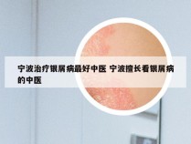 宁波治疗银屑病最好中医 宁波擅长看银屑病的中医