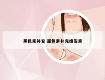 黑色素补充 黑色素补充维生素