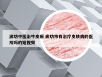 廊坊中医治牛皮癣 廊坊市有治疗皮肤病的医院吗的短视频