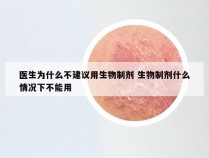 医生为什么不建议用生物制剂 生物制剂什么情况下不能用