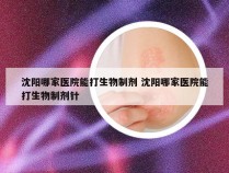 沈阳哪家医院能打生物制剂 沈阳哪家医院能打生物制剂针