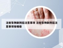 注射生物制剂后注意事项 注射生物制剂后注意事项有哪些